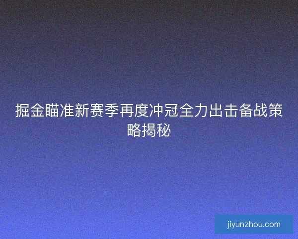 掘金瞄准新赛季再度冲冠全力出击备战策略揭秘
